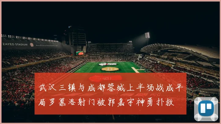 武汉三镇与成都蓉城上半场战成平局罗慕洛射门被郭嘉宇神勇扑救
